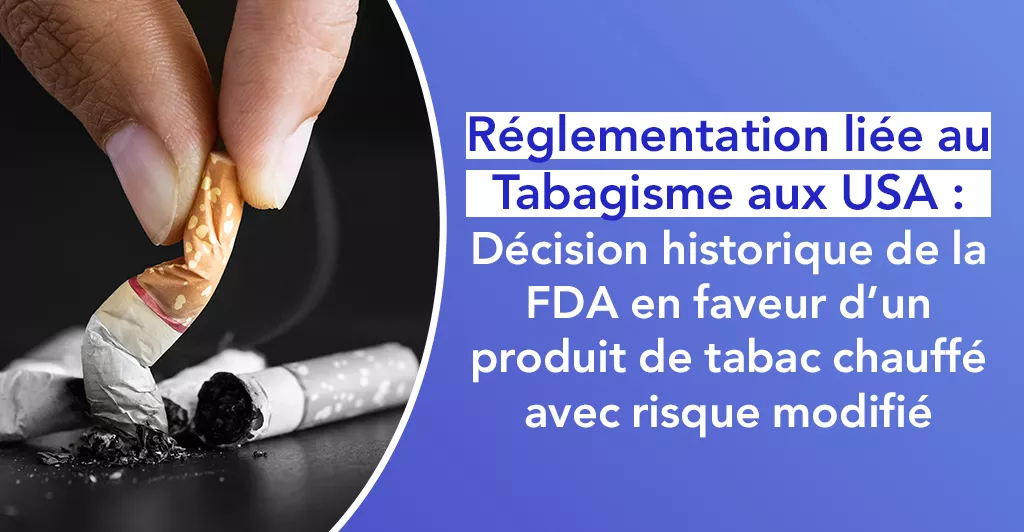 Réglementation liée au Tabagisme aux USA : décision historique de la FDA en faveur d’un produit de tabac chauffé avec risque modifié 